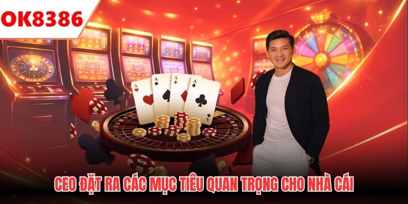 CEO đặt ra các mục tiêu quan trọng cho nhà cái