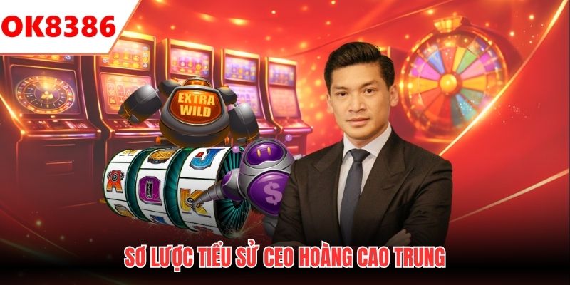 Sơ lược tiểu sử CEO Hoàng Cao Trung