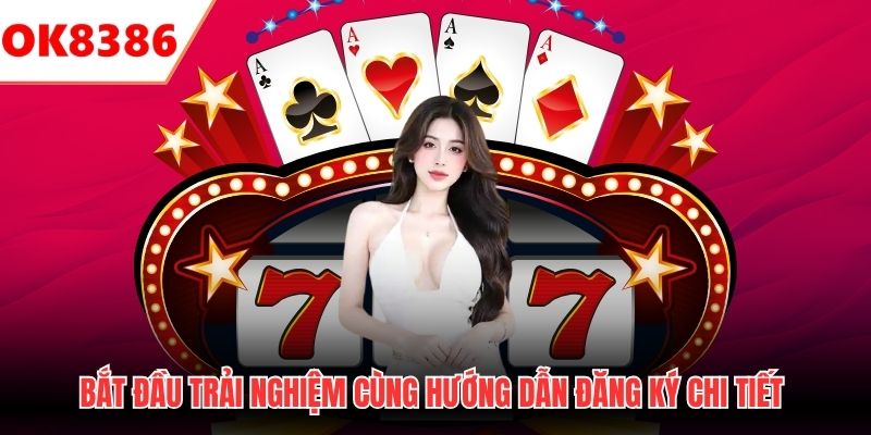 Bắt đầu trải nghiệm cùng hướng dẫn đăng ký chi tiết
