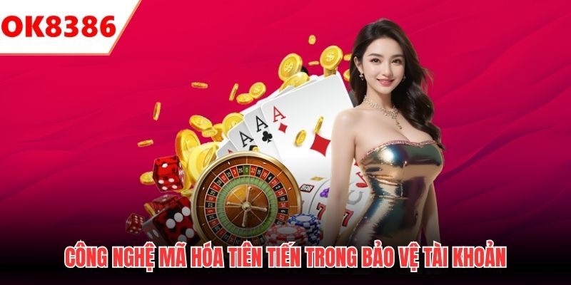 Công nghệ mã hóa tiên tiến trong bảo vệ tài khoản