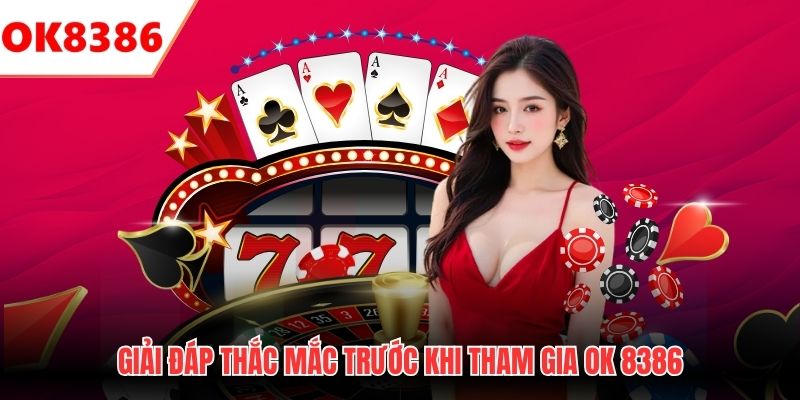 Giải đáp thắc mắc trước khi tham gia OK8386