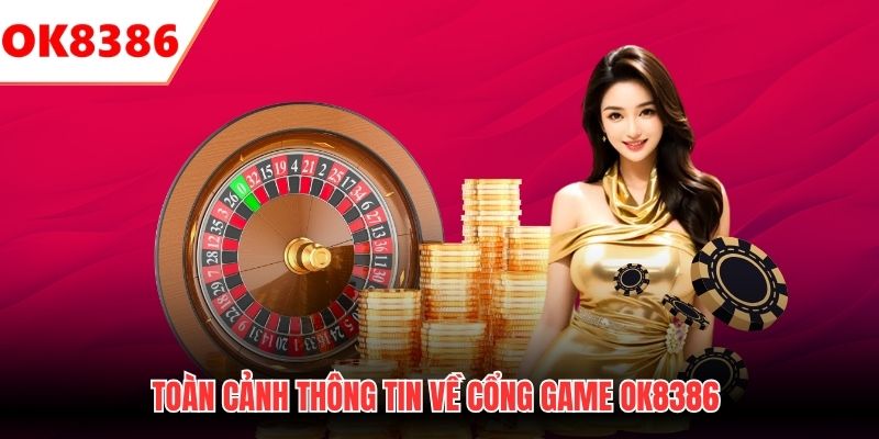 Toàn cảnh thông tin về cổng game OK8386